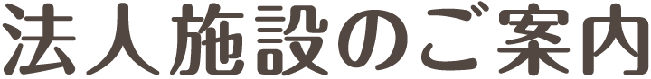 法人施設のご案内